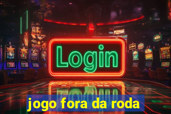 jogo fora da roda